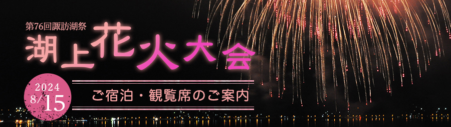 第76回諏訪湖祭　湖上花火大会（8/15）宿泊・観覧席のご案内